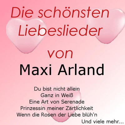 Die schonsten Liebeslieder von Maxi Arland/Maxi Arland