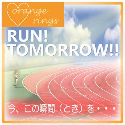 RUN！ TOMORROW！！／今、この瞬間(とき)を…/orange rings