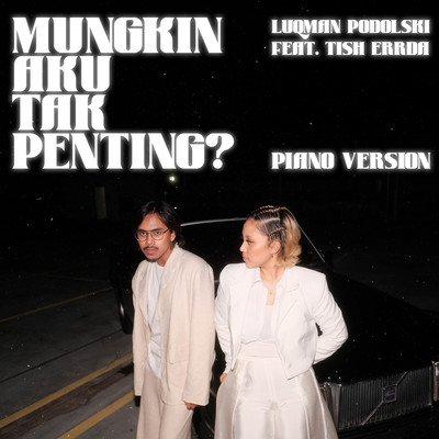 Mungkin Aku Tak Penting？ (feat. Tish Errda) [Piano Version]/Luqman Podolski