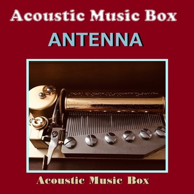 ANTENNA(アコースティック・オルゴール)/オルゴールサウンド J-POP