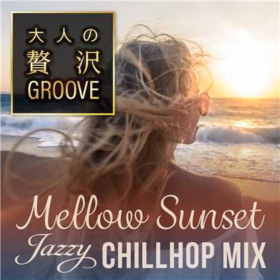 アルバム/大人の贅沢GROOVE 〜Mellow Sunset Jazzy Chillhop Mix〜/Cafe lounge resort