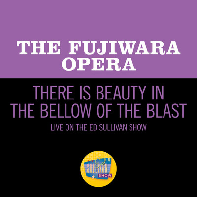 Sullivan: There Is Beauty In The Bellow Of The Blast (Live On The Ed Sullivan Show, September 16, 1956)/The Fujiwara Opera