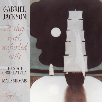 Gabriel Jackson: A Ship with Unfurled Sails & Other Choral Works/State Choir Latvija／Maris Sirmais