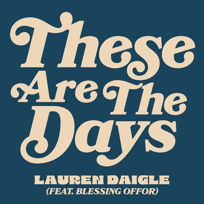 シングル/These Are The Days (feat. Blessing Offor)/Lauren Daigle