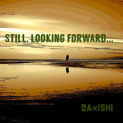 STILL, LOOKING FORWARD.../DA×ISHI