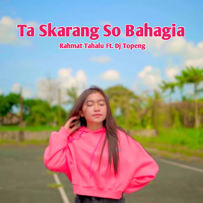 シングル/Ta Skarang So Bahagia (featuring Dj Topeng)/Rahmat Tahalu
