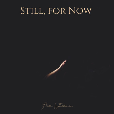 Still, for Now/Pierre Thorsteinsson