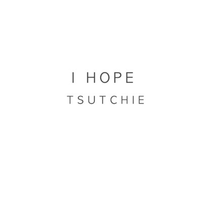 I HOPE/TSUTCHIE