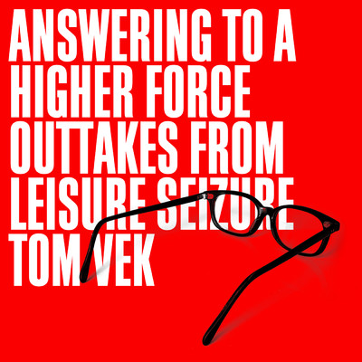 アルバム/Answering To A Higher Force (Outtakes From Leisure Seizure)/トム・ヴェック