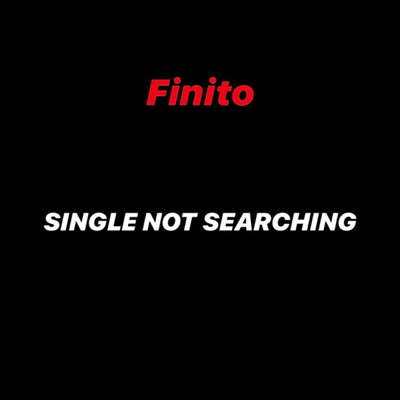 Single Not Searching/Finito