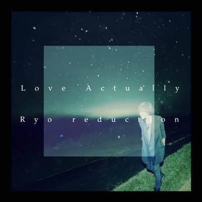 Love Actually/Ryo reduction