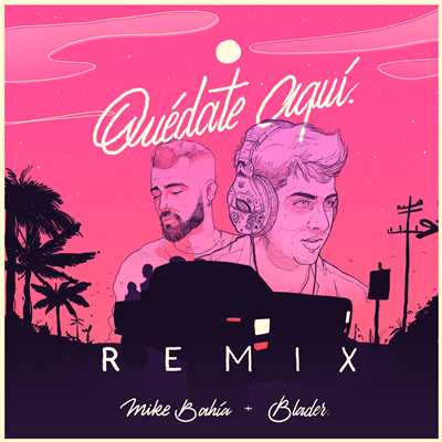 Quedate Aqui (Blader Remix)/Mike Bahia