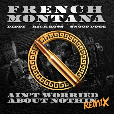 シングル/Ain't Worried About Nothin (Clean) (featuring Diddy, Rick Ross, Snoop Dogg／Remix)/French Montana