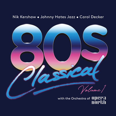 80s Classical, Vol. 1: Nik Kershaw ／ Johnny Hates Jazz ／ Carol Decker With The Orchestra Of Opera North/Various Artists