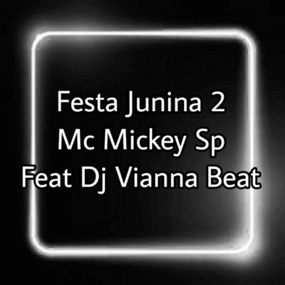 Festa Junina 2 (feat. Dj Vianna Beat)/Mc Mickey Sp