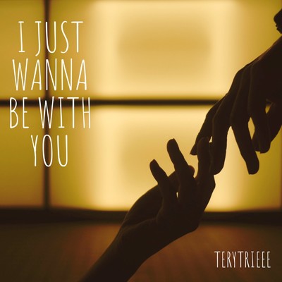 I Just Wanna Be With You/TERYTRIEEE