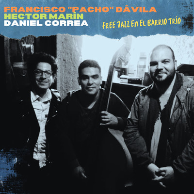 Free Jazz en el Barrio/Pacho Davila, Daniel Correa, Hector Marin
