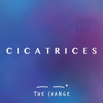 シングル/Cicatrices/The Change