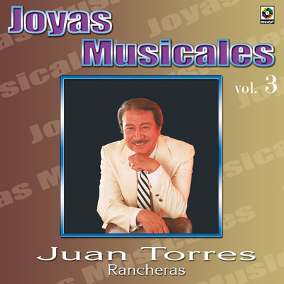 Joyas Musicales: Rancheras, Vol. 3/Juan Torres