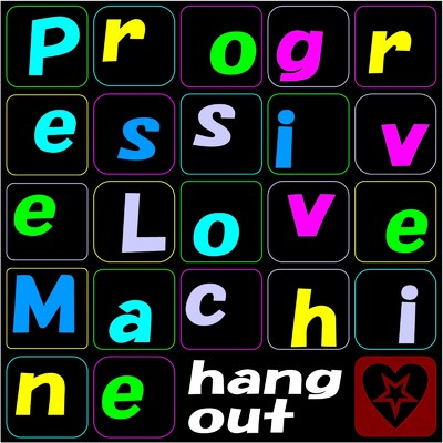 Progressive Love Machine/hang out