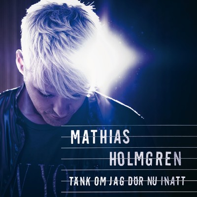 Tank om jag dor nu inatt/Mathias Holmgren