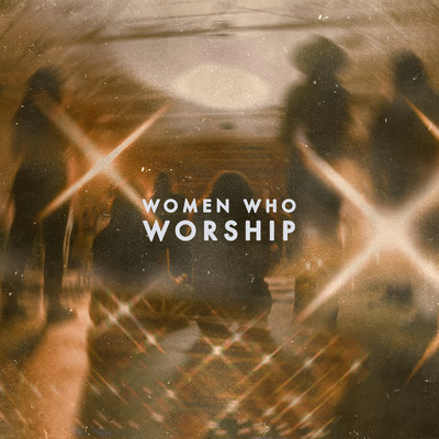 Women Who Worship (Live)/Women Who Worship／Worship Together
