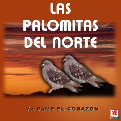 Ya Dame El Corazon/Las Palomitas Del Norte