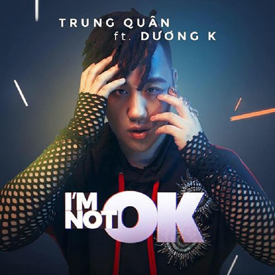 I'm Not Ok (feat. Duong K)/Trung Quan Idol