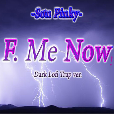 F. Me Now ！ (Dark Lofi Trap Version)/Son Pinky