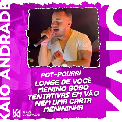 Pot-Pourri: Longe de Voce ／ Menino Bobo ／ Tentativas em Vao ／ Nem uma Carta ／ Menininha/Kaio Andrade