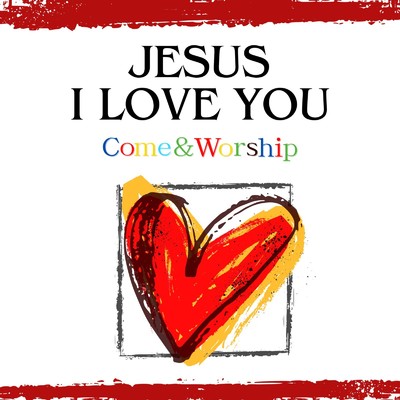 Jesus I Love You/Come&Worship