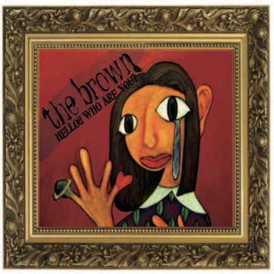 HELLO！！ WHO ARE YOU？/the brown