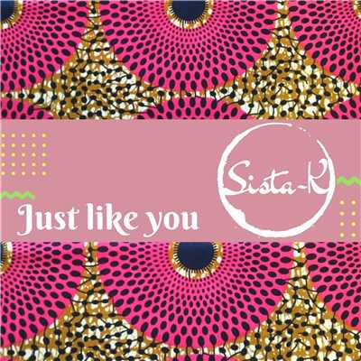 Just like you/Sista-K