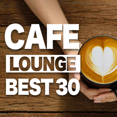 CAFE LOUNGE BEST30 -カフェ洋楽ベスト30-/LOVE BGM JPN