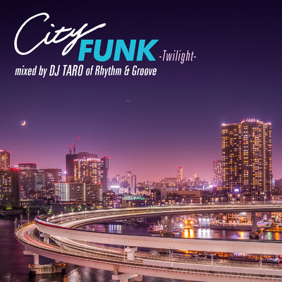 CITY FUNK -Twilight- mixed by DJ TARO of Rhythm & Groove (DJ MIX)/DJ TARO