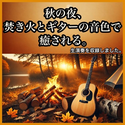 アルバム/秋の夜、焚き火とギターの音色で癒される。ほっとするリラックスBGM - 秋カフェや睡眠にもぴったりのチルアウト音楽！生演奏を収録しました。/Healing Relaxing BGM Channel 335