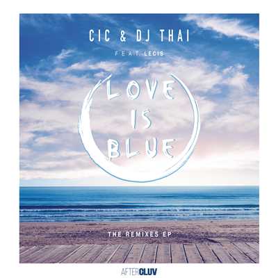 Love Is Blue (featuring Lecis／DJ Andy Remix)/CIC／DJ Thai／DJ Andy
