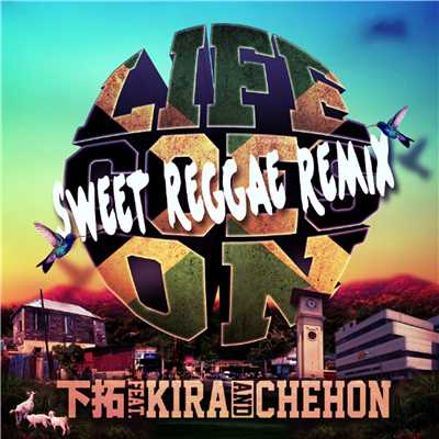 LIFE GOES ON SWEET REGGAE REMIX feat. KIRA, CHEHON/下拓