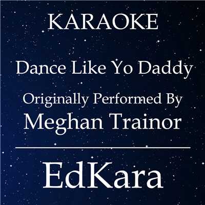 シングル/Dance Like Yo Daddy (Originally Performed by Meghan Trainor) [Karaoke No Guide Melody Version]/EdKara