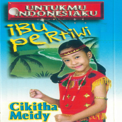Untukmu Indonesiaku: Ibu Pertiwi/Cikitha Meidy