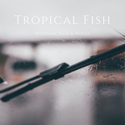 シングル/Rhythmic Rain & Wipers/Tropical Fish