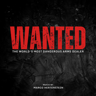Wanted - The World's Most Dangerous Arms Dealer (Original Score)/Marco Hertenstein
