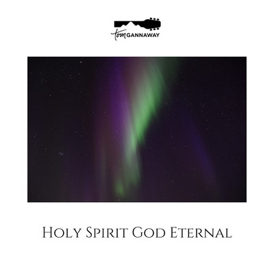 Holy Spirit God Eternal/Tom Gannaway