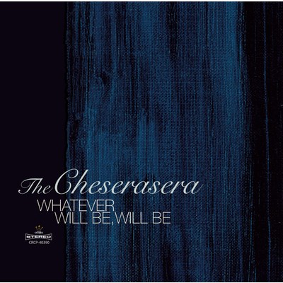 アルバム/WHATEVER WILL BE, WILL BE/The Cheserasera