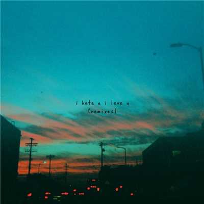 アルバム/i hate u, i love u  (feat. olivia o'brien) [Remixes]/gnash