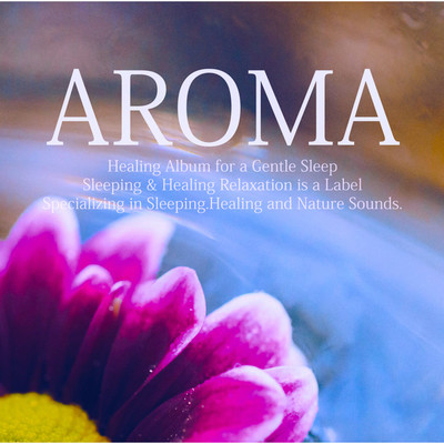 Aroma Relaxation/Sleeping & Healing Relaxation