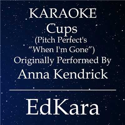 Cups (Pitch Perfect's When I'm Gone) [Originally Performed by Anna Kendrick Karaoke No Guide Melody Version]/EdKara
