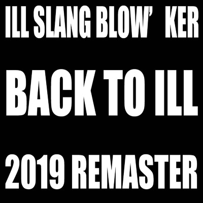 BACK TO ILL (2019REMASTER)/ILL SLANG BLOW'KER