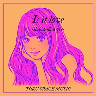 シングル/Is it love (slow ballad ver)/TOKU SPACE MUSIC