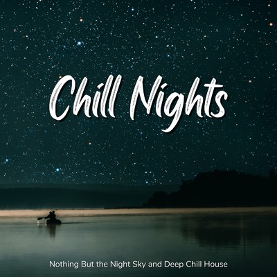 アルバム/Chill Nights - 夜空の他に何もないところで聴きたいDeep Chill House/Cafe lounge resort